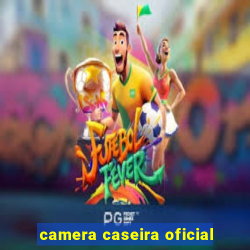 camera caseira oficial